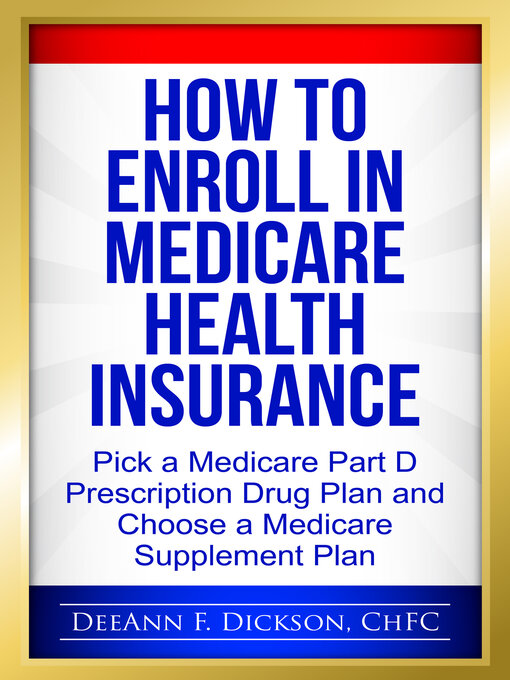 Title details for How to Enroll in Medicare Health Insurance: Choose a Medicare Part D Drug Plan and a Medicare Supplement Plan by DeeAnn F Dickson - Available